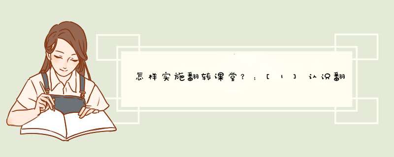 怎样实施翻转课堂？：[1]认识翻转课堂